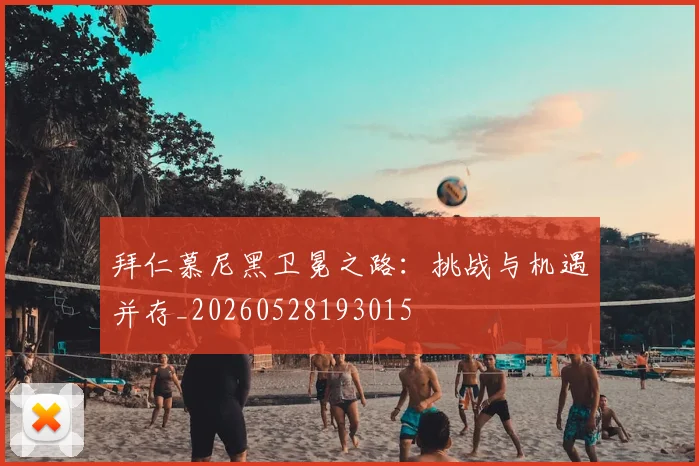 拜仁慕尼黑卫冕之路：挑战与机遇并存_20260528193015