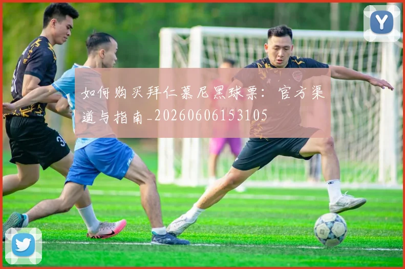 如何购买拜仁慕尼黑球票:官方渠道与指南_20260606153105